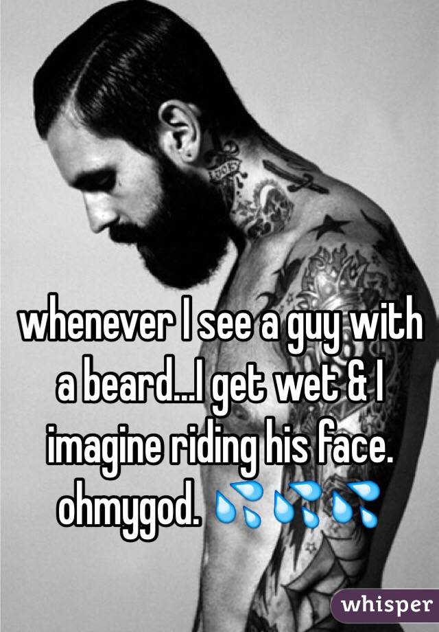 Whenever I See A Guy With A Beard I Get Wet And I Imagine