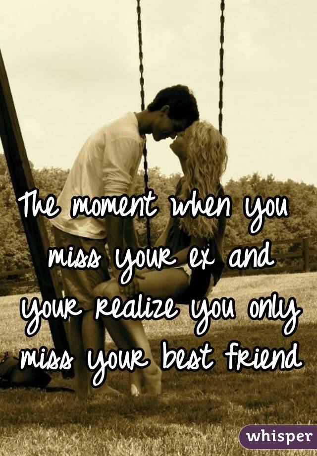 the-moment-when-you-miss-your-ex-and-your-realize-you-only-miss-your