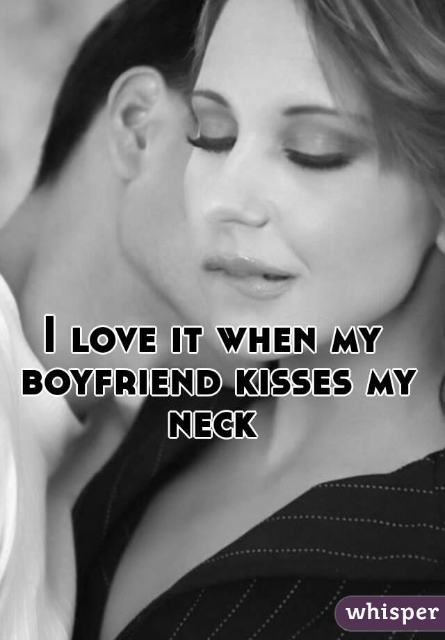 My neck my when kisses boyfriend What Does