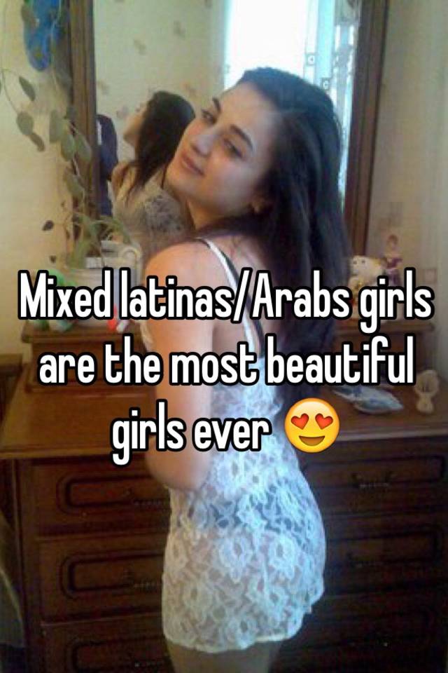 Mixed Latinas Arabs Girls Are The Most Beautiful Girls Ever