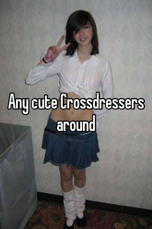 Any Cute Crossdressers Around