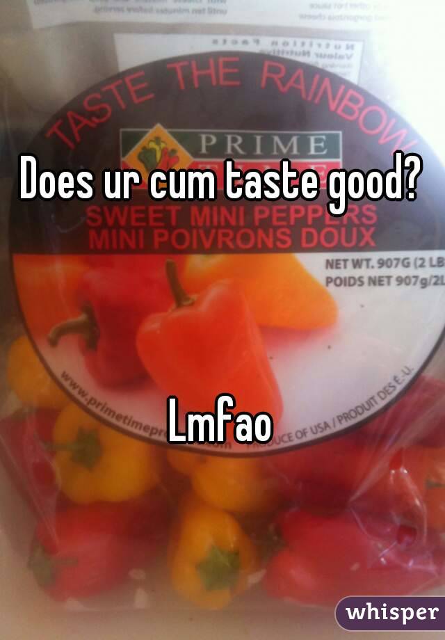 Does Ur Cum Taste Good Lmfao