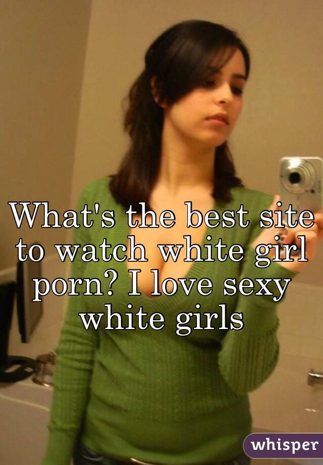 640px x 920px - What's the best site to watch white girl porn? I love sexy ...