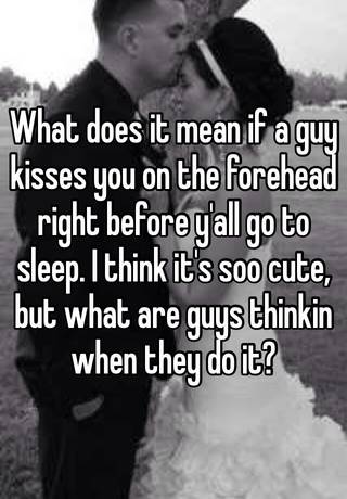 When kisses your a it means guy forehead what Readers ask: