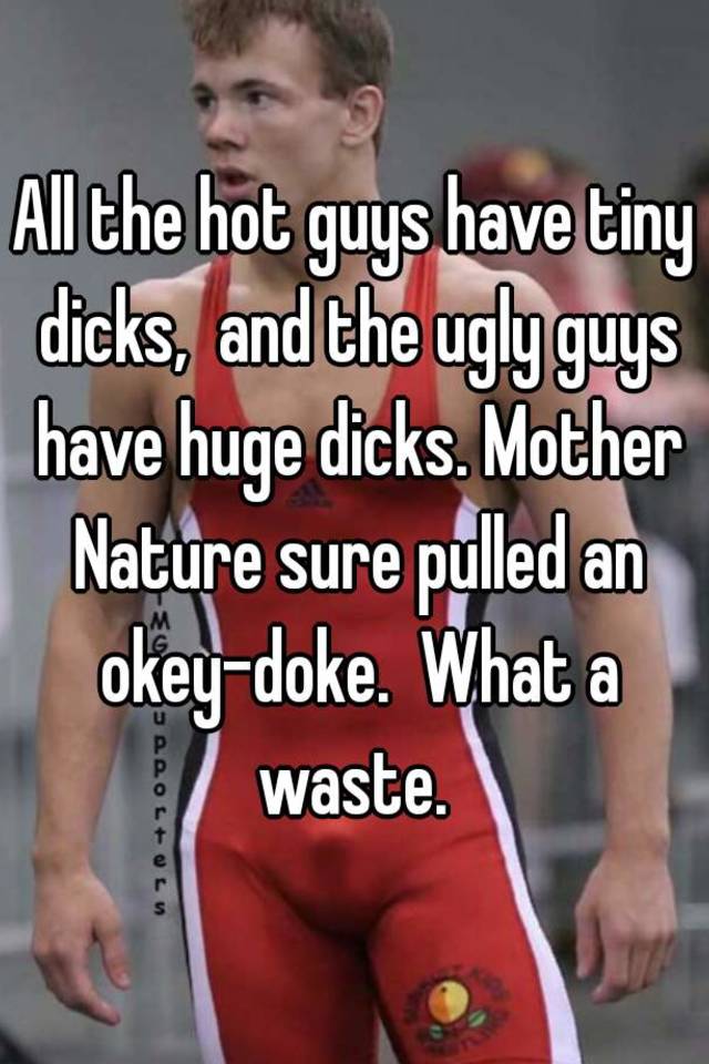 With big guys dicks ugly What makes