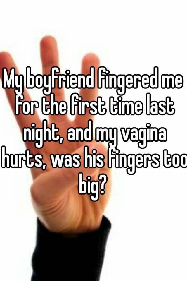 Me my boyfriend fingered My Boyfriend