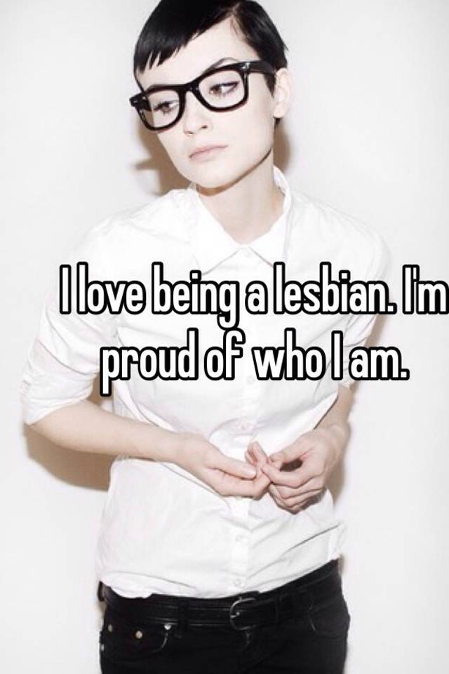 I Love Being A Lesbian Im Proud Of Who I Am