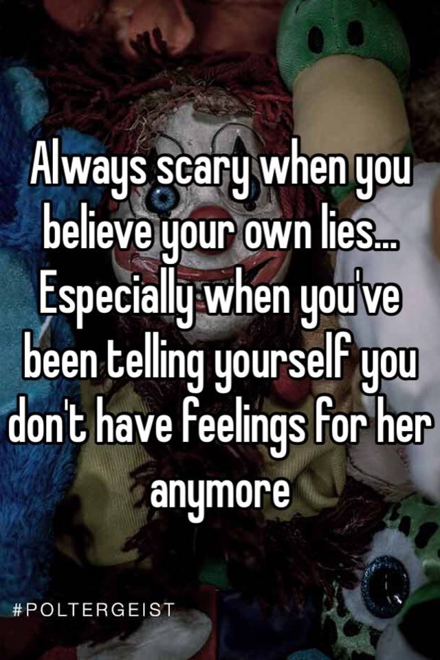 always-scary-when-you-believe-your-own-lies-especially-when-you-ve