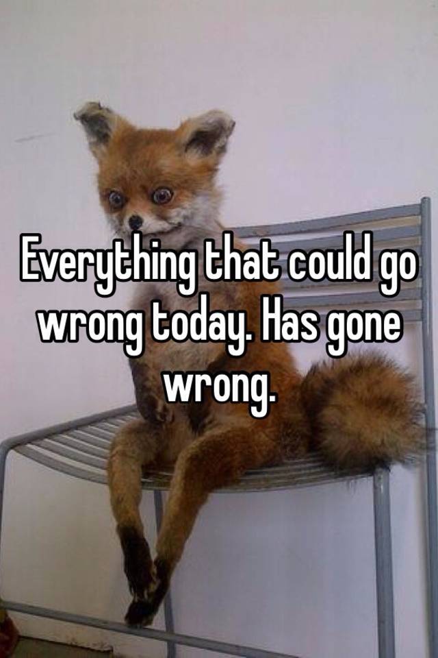 why-is-everything-going-wrong-today-popularquotesimg