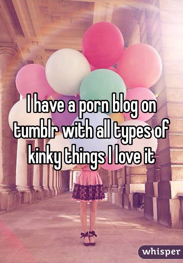 I have a porn blog on tumblr with all types of kinky things ...