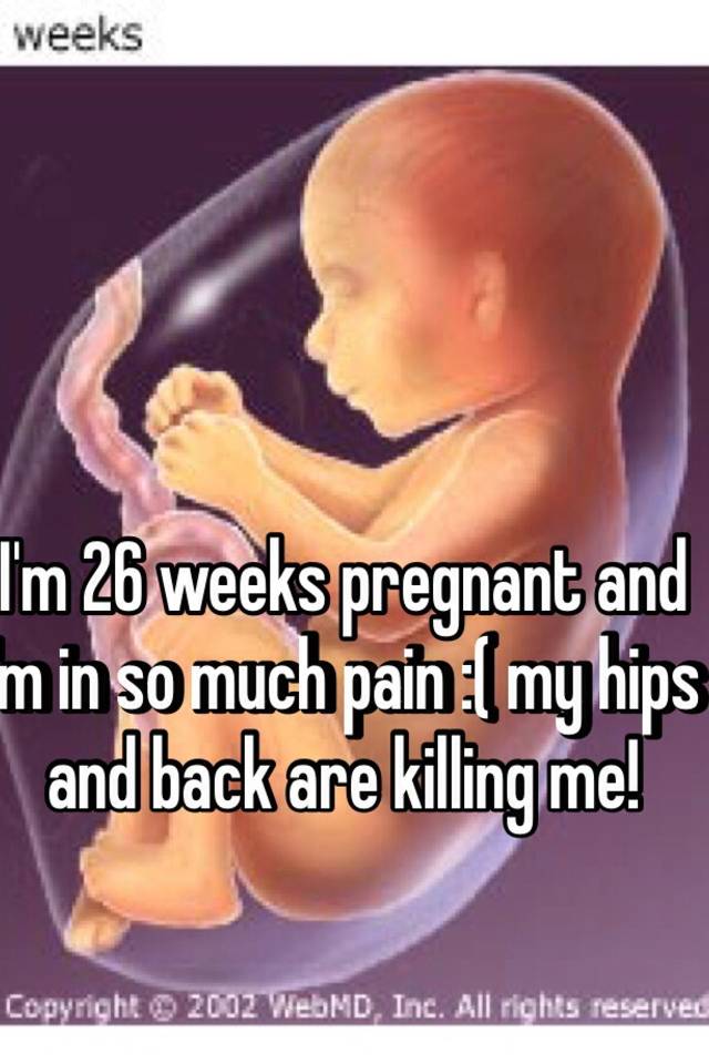 I M 26 Weeks Pregnant And I M In So Much Pain My Hips And Back Are Killing Me