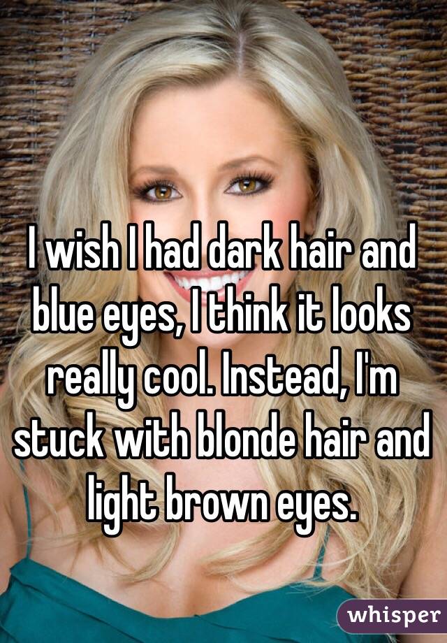 I Wish I Had Dark Hair And Blue Eyes I Think It Looks Really Cool