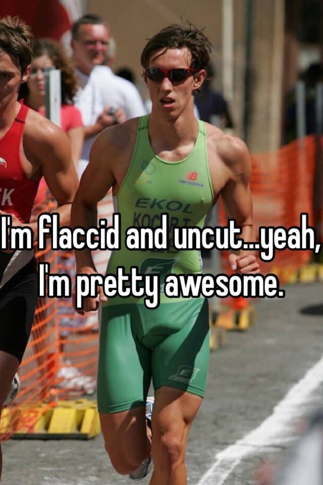 I M Flaccid And Uncut Yeah I M Pretty Awesome