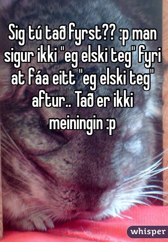 Sig Tu Tad Fyrst P Man Sigur Ikki Eg Elski Teg Fyri At Faa Eitt