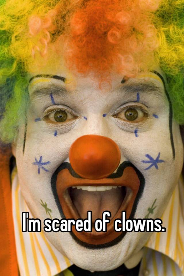 I'm scared of clowns.