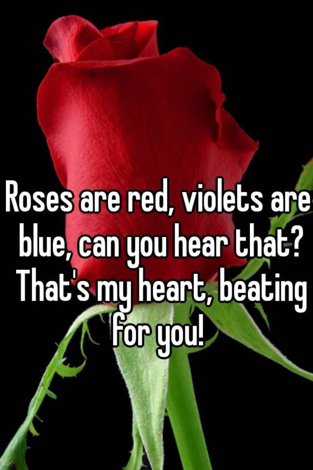 Roses Are Red Violets Are Blue Can You Hear That That S My Heart Beating For You