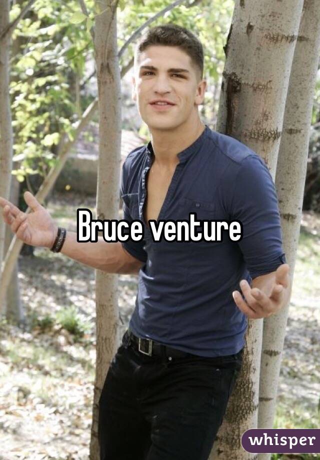 Bruce venture is who Bruce Venture