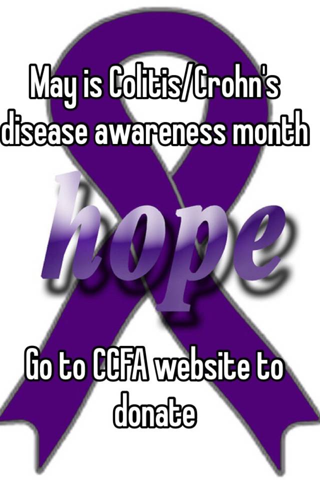 May is Colitis/Crohn's disease awareness month Go to CCFA website to donate