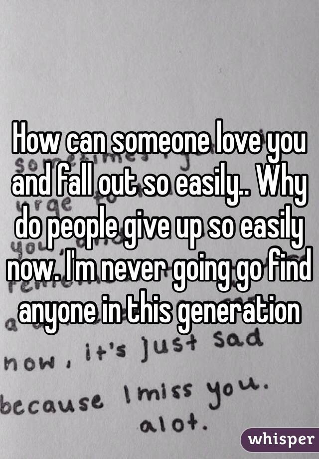 how-can-someone-love-you-and-fall-out-so-easily-why-do-people-give-up