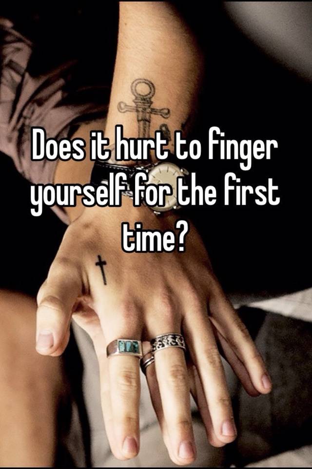 Does it hurt to finger yourself for the first time? 