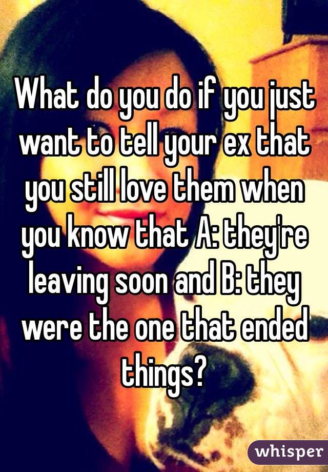 what-do-you-do-if-you-just-want-to-tell-your-ex-that-you-still-love