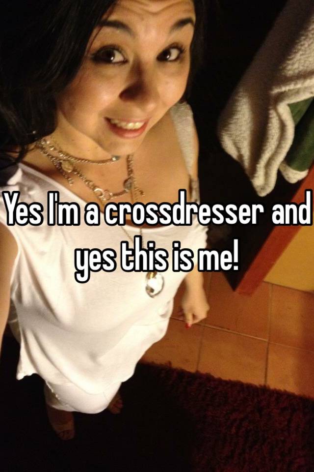 Yes Im A Crossdresser A