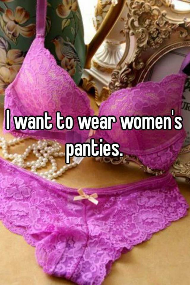 Why do i want to wear panties