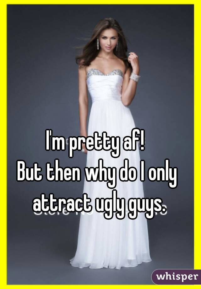 Attract i why guys do ugly