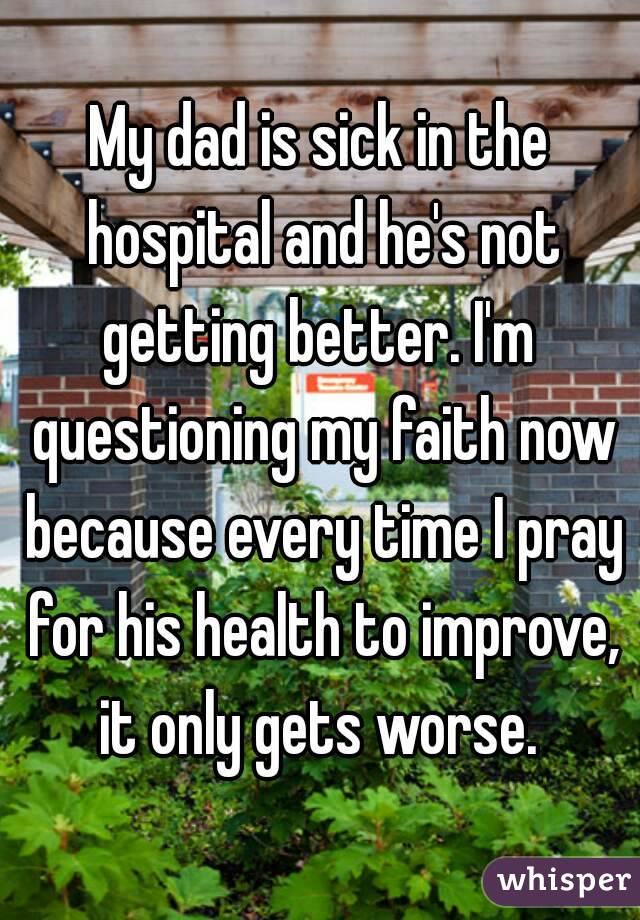 my-dad-is-sick-in-the-hospital-and-he-s-not-getting-better-i-m