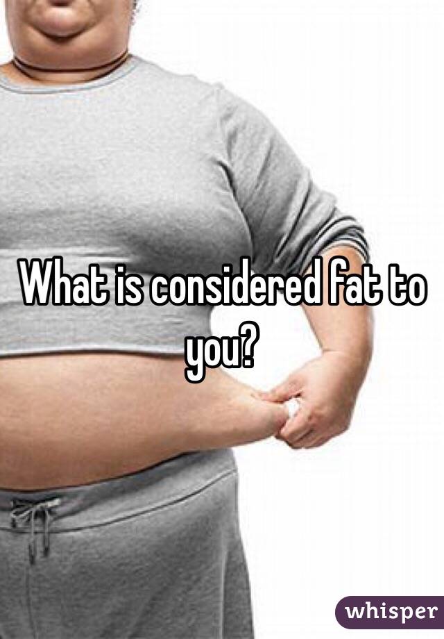 what-is-considered-fat-to-you