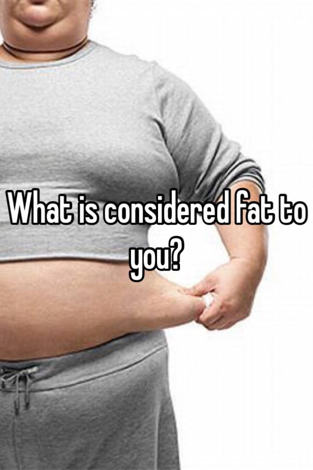 what-is-considered-fat-to-you