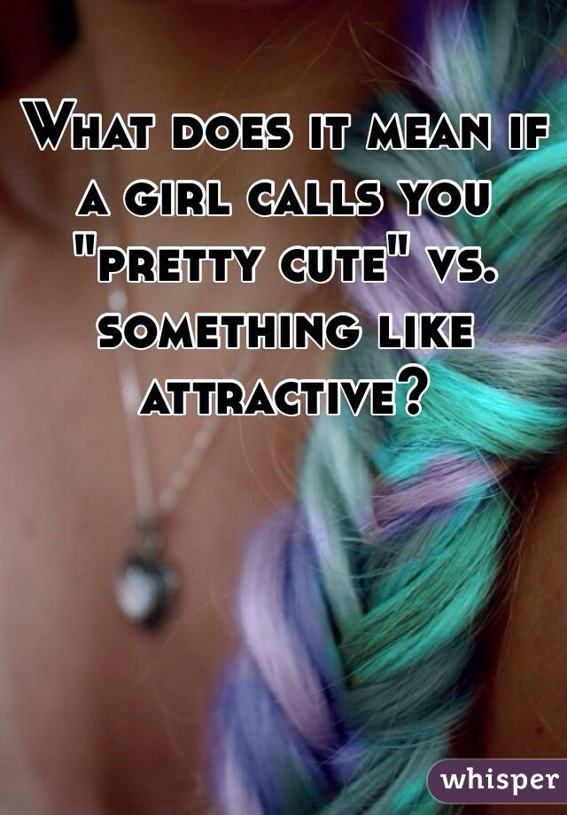 what-does-it-mean-if-a-girl-calls-you-pretty-cute-vs-something-like