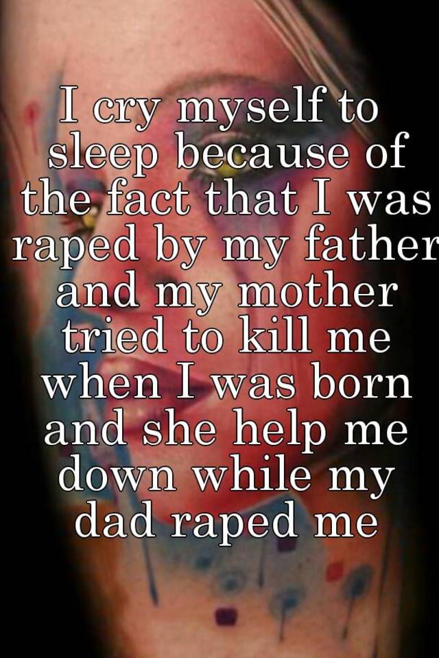 My father raped me and i liked it