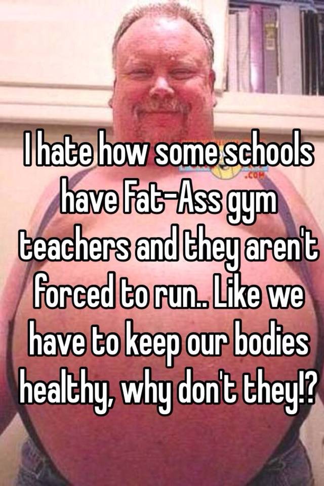 Fat ass teacher
