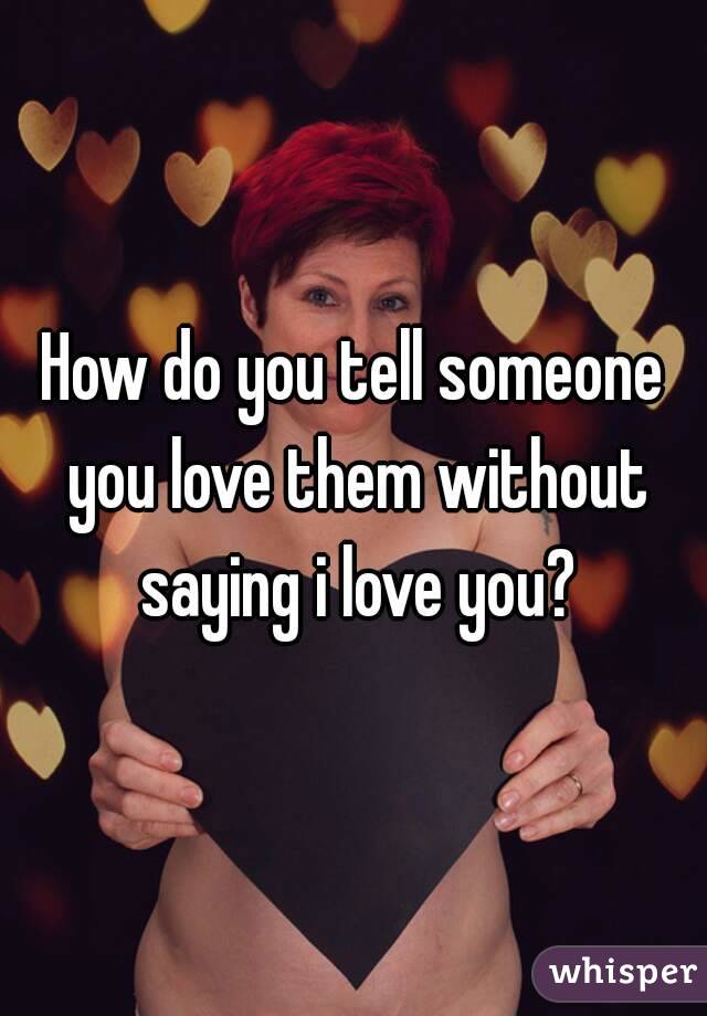 Why do you tell someone you love them