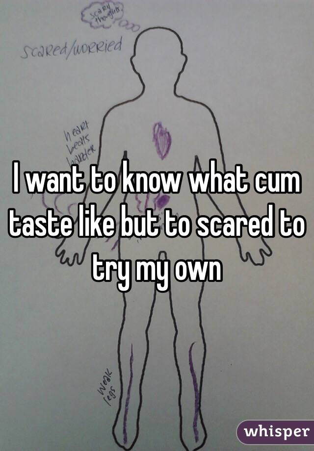 I Want To Know What Cum Tast