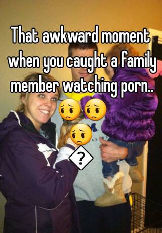 Awkward Family Porn - That awkward moment when you caught a family member watching porn.. ðŸ˜”ðŸ˜”ðŸ˜”ðŸ˜”