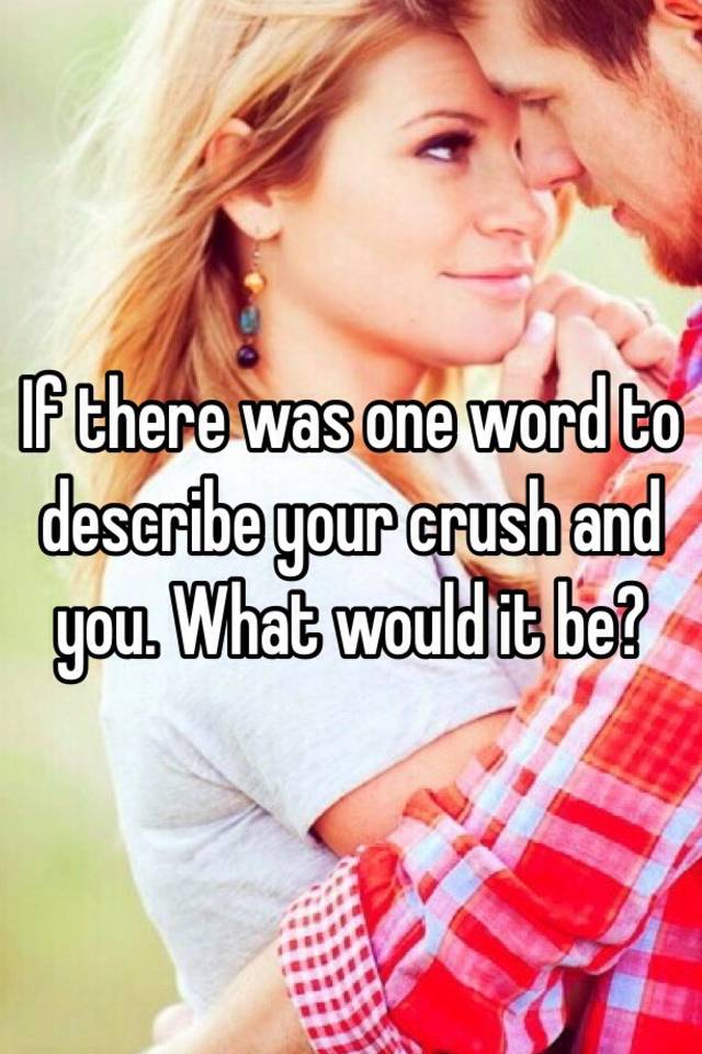 if-there-was-one-word-to-describe-your-crush-and-you-what-would-it-be