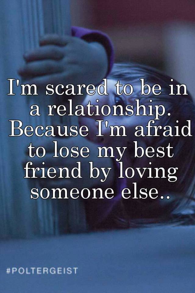 Too scared to be in a relationship