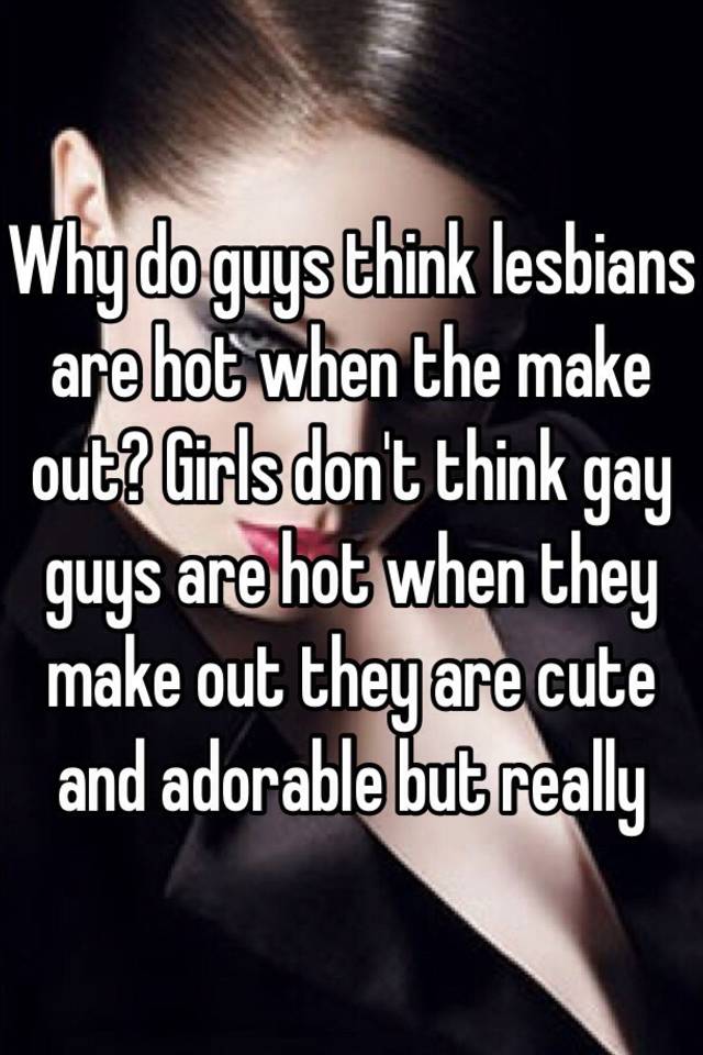 why do guys think lesbians are hot