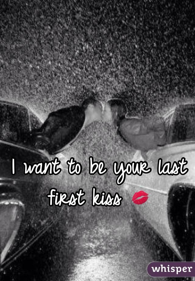 I Want To Be Your Last First Kiss