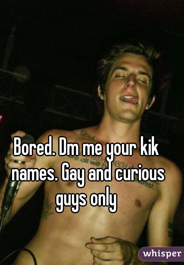 Gay and curious guys only.