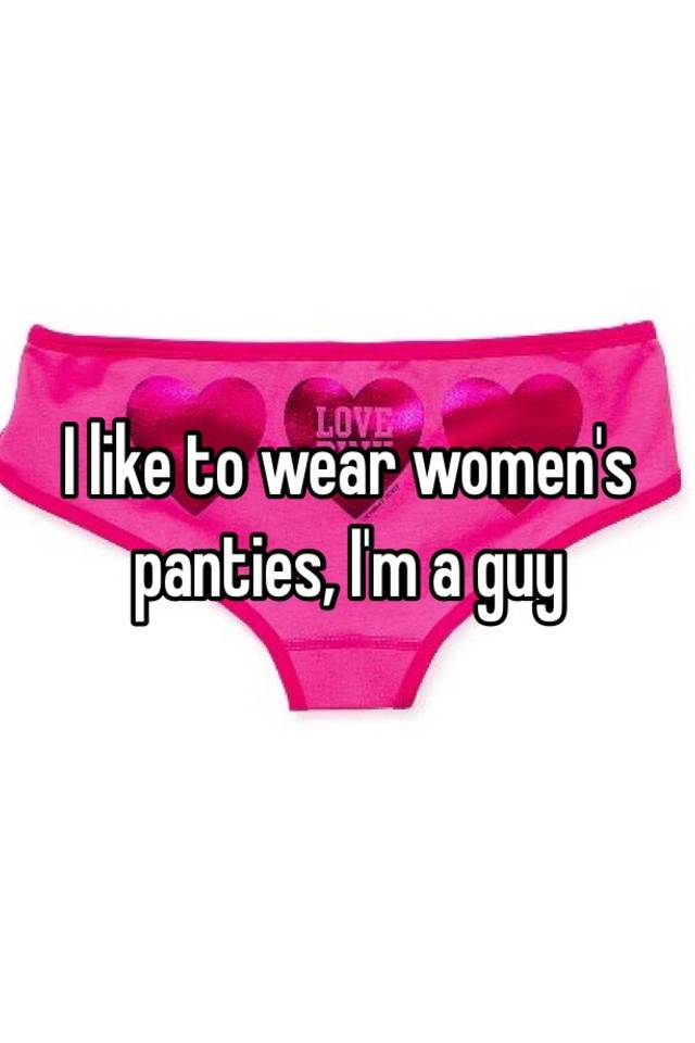 I Like To Wear Women S Panties I M A Guy
