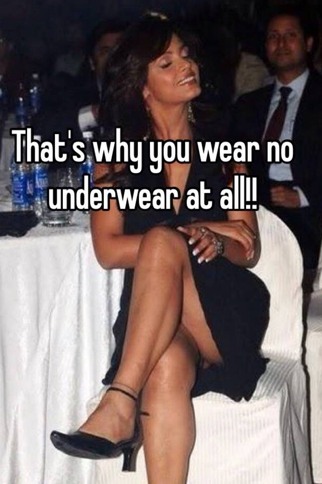 That S Why You Wear No Underwear At All