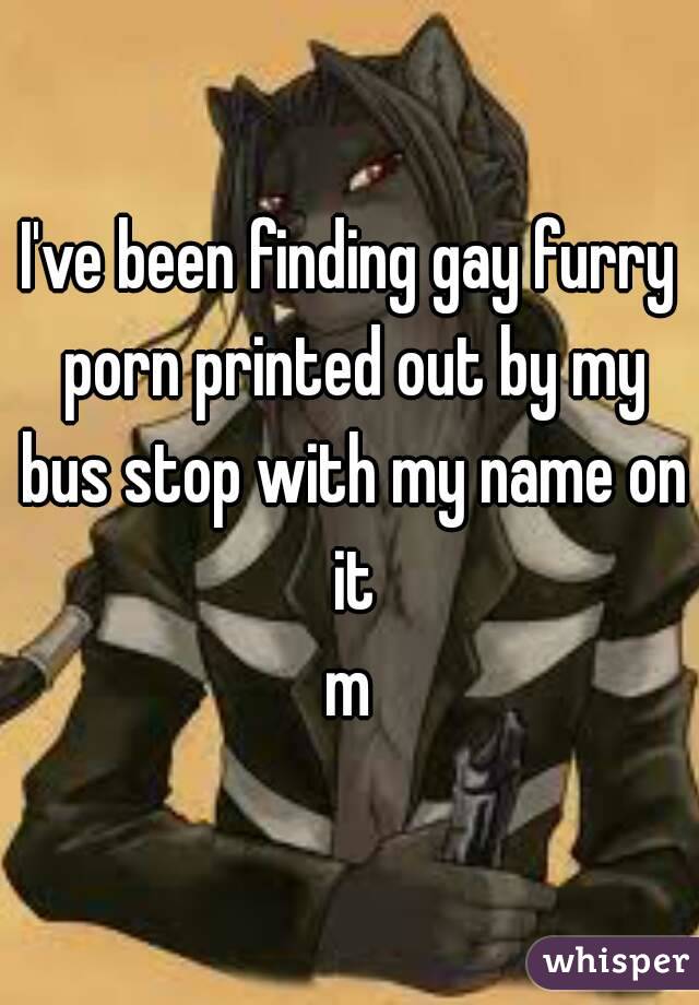 I've been finding gay furry porn printed out by my bus stop ...