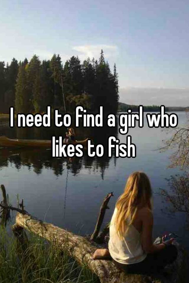 My girl likes to fish