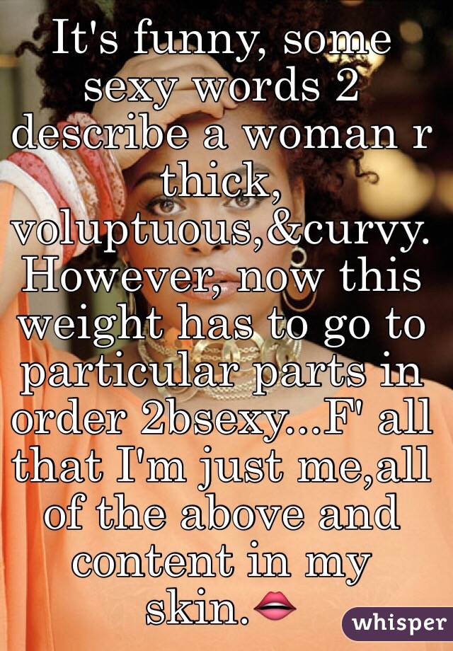 It's funny, some sexy words 2 describe a woman r thick, voluptuous