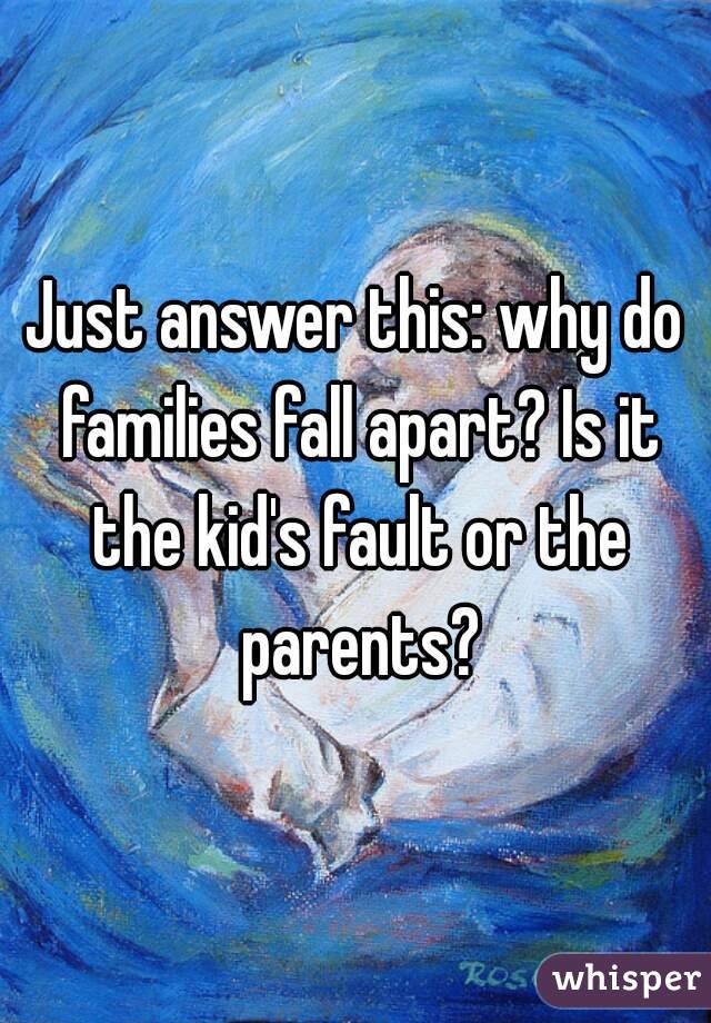 just-answer-this-why-do-families-fall-apart-is-it-the-kid-s-fault-or