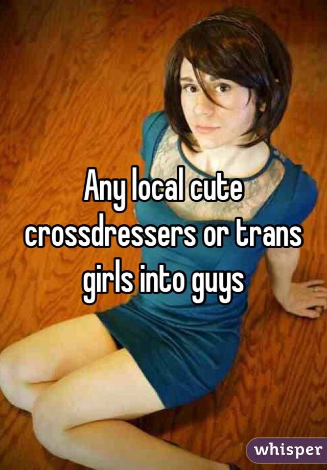 Any Local Cute Crossdressers Or Trans Girls Into Guys