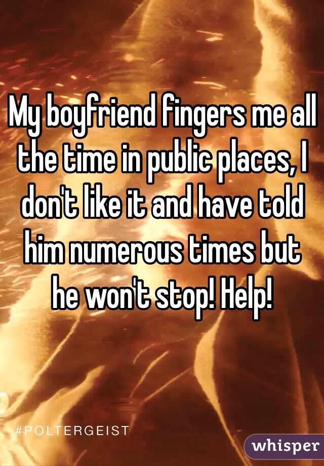 Fingered me boyfriend my My boyfriend
